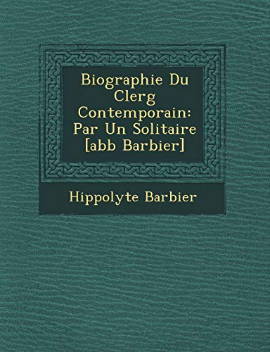 Biographie Du Clerg� Contemporain: Par Un Solitaire [abb� Barbier] (French Edition)