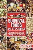 Survival Foods to Stockpile: Create your Own Perfect Pantry to Survive 365 Days Without a Corner...