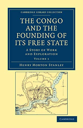 The Congo and the Founding of its Free State: A Story of Work and Exploration (Cambridge Library Collection - African Studies)