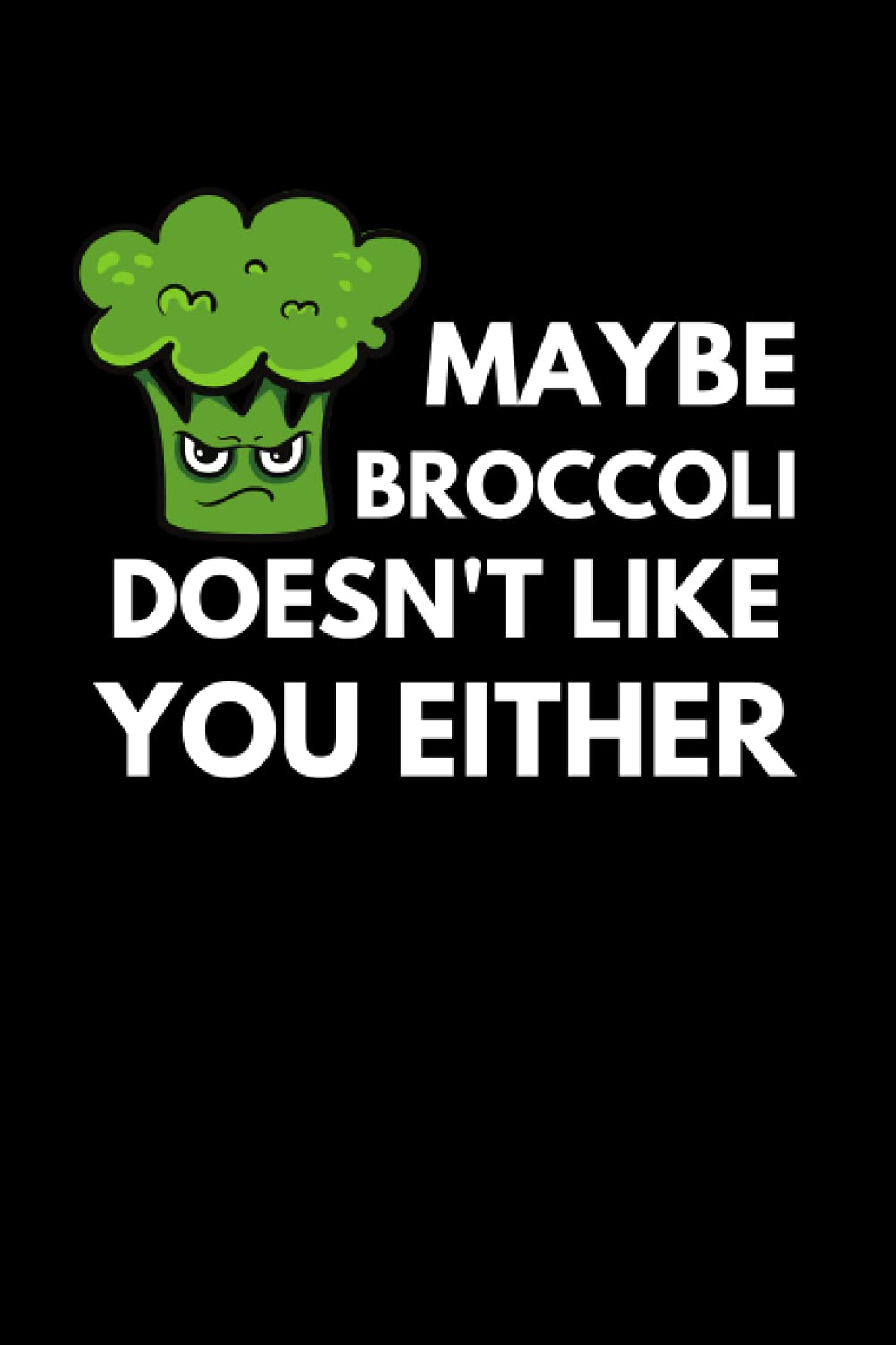 Maybe Broccoli Doesn't Like You Either: Funny Broccoli Notebook With Lined Pages, A Simple And Practical Gift Idea For Broccoli Lovers