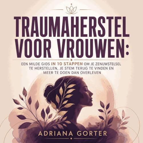 『Traumaherstel voor vrouwen: Een milde gids in 10 stappen om je zenuwstelsel te herstellen, je stem terug te vinden en meer t