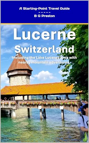 Lucerne, Switzerland: Plus the Lake Lucerne Area (Starting-Point Travel Guides Book 12)