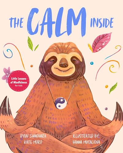 The Calm Inside: Inspiring Stories & Activities for Kids to Manage Big Emotions, Stay Present, and Find Calm Peace (Little Lessons of Mindfulness Book 1)