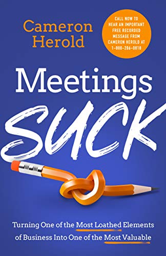 Meetings Suck: Turning One of the Most Loathed Elements of Business into One of the Most Valuable