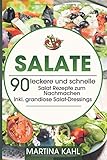  Salate: 90 leckere und schnelle Salat Rezepte zum Nachmachen - Inkl. grandiose Salat-Dressings