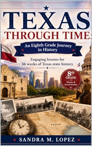 Texas Through Time: An Eighth Grade Journey in History: Engaging lessons for 36 weeks of Texas state history (The Homeschool Helper Series Book 22)