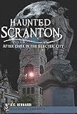Haunted Scranton:: After Dark in the Electric City (Haunted America)
