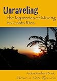 Unraveling the Mysteries of Moving to Costa Rica (Mainers in Costa Rica Book 1)