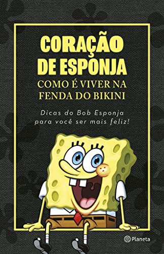 Coração de esponja: Como é viver na Fenda do Bikini. Dicas do Bob Esponja para você ser mais feliz!