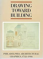 Drawing Toward Building: Philadelphia Architectural Graphics, 1732-1986 0943836069 Book Cover