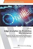 Edge Analytics im Predictive Maintenance: Optimierung der Informationsverarbeitung im Predictive Maintenance durch Edge Analytics