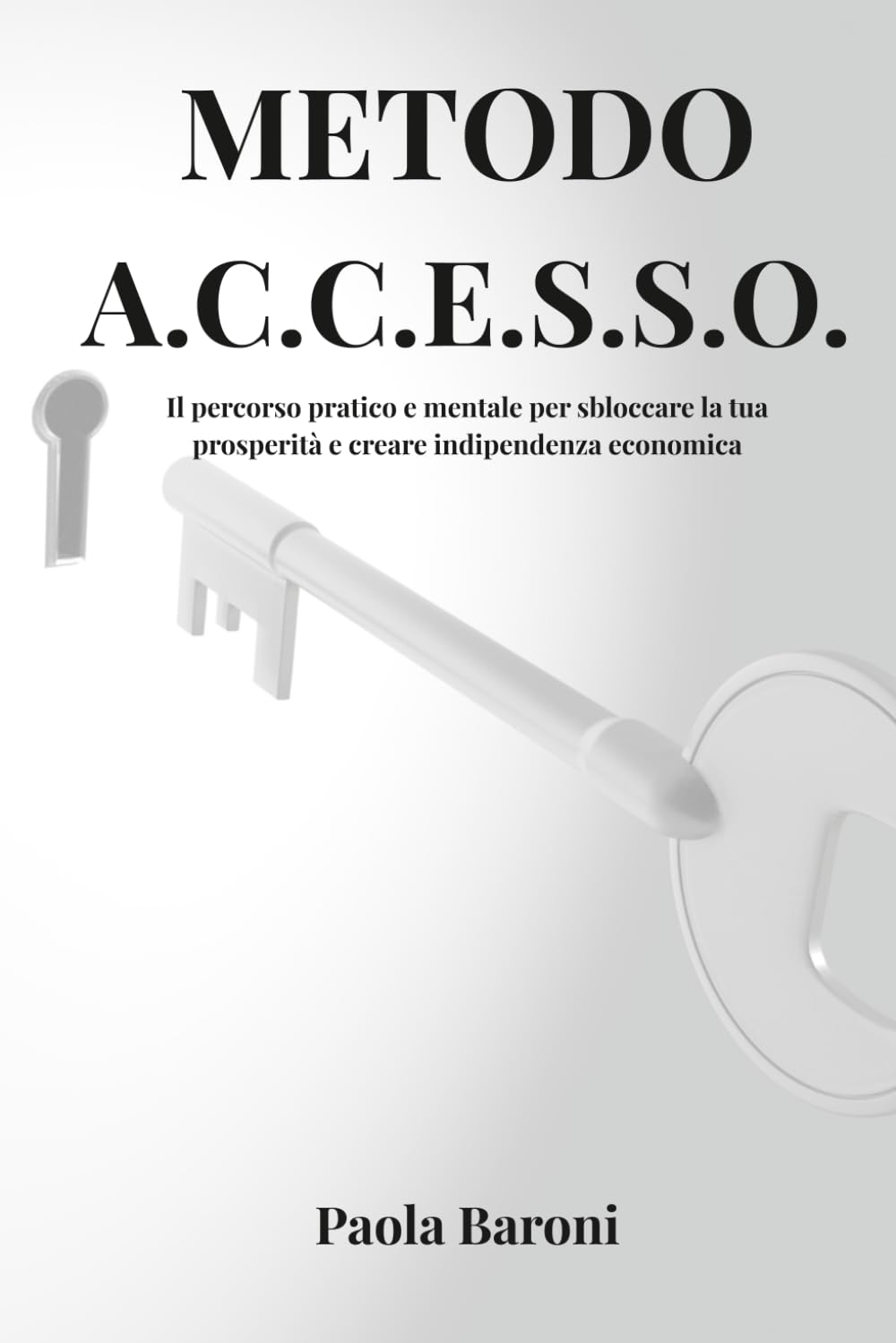 Metodo A.C.C.E.S.S.O.: Il percorso pratico e mentale per sbloccare la tua prosperità e creare indipendenza economica