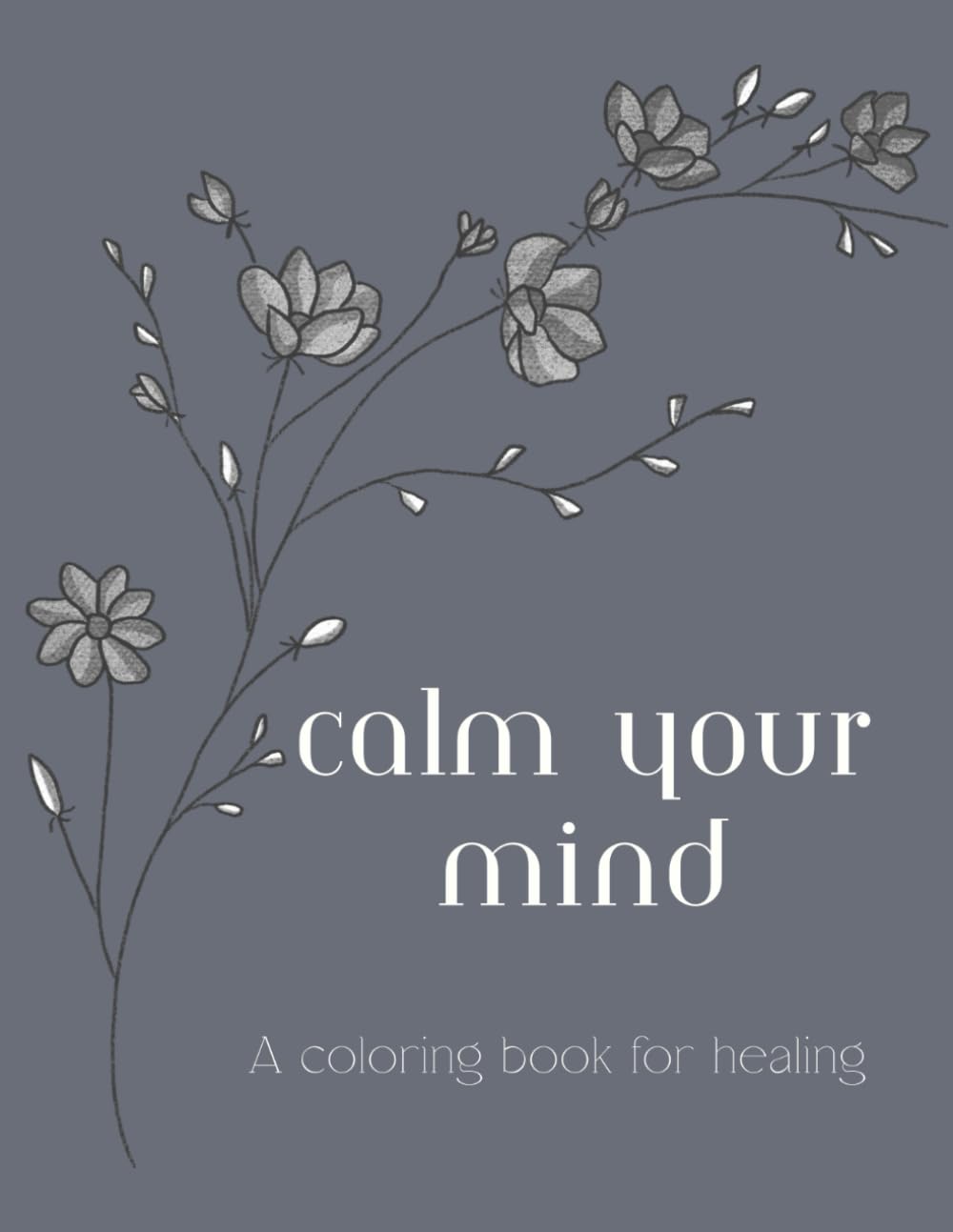 Calm Your Mind. A Coloring Book for when Anxiety and Stress