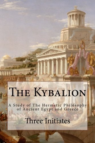 The Kybalion: A Study of The Hermetic Philosophy of Ancient Egypt and Greece