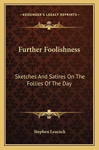 Further Foolishness: Sketches And Satires On The Follies Of The Day