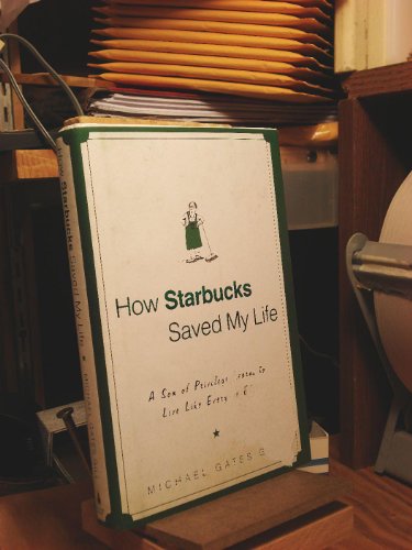 How Starbucks Saved My Life: A Son of Privilege Learns to Live Like Everyone Else