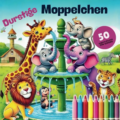 Durstige Moppelchen: Ein Ausmalbuch mit 50 Ausmalbilder Für Kinder ab 4 Jahren