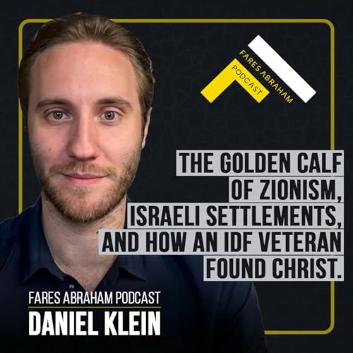 The Golden Calf of Zionism, Life Inside Israeli Settlements, and How an IDF Veteran Found Christ with Daniel Klein