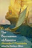 The Buccaneers of America: A True Account of the Most Remarkable Assaults Committed of Late Years upon the Coasts of the West Indies by the Buccaneers of Jamaica & Tortuga
