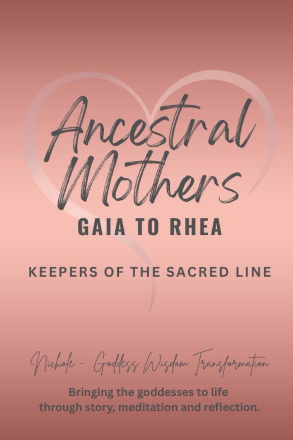 Ancestral Mothers: Gaia to Rhea — Keepers of the Sacred Line (Remembering the Ancestral Mothers Book Series — The Goddess Lineage of Creation Collection)