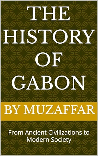 The History of Gabon: From Ancient Civilizations to Modern Society (history books)