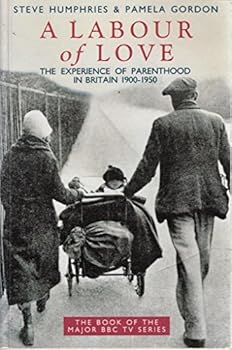 A Labour of Love: Experience of Parenthood in Britain, 1900-50
