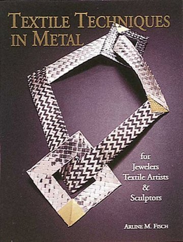 Textile Techniques in Metal: For Jewelers Textile Artists & Sculptors by Arline M. Fisch (1996-03-03)
