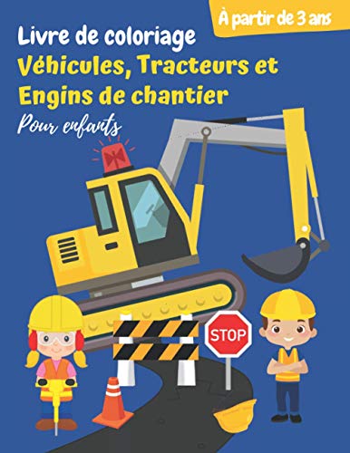 Livre de coloriage Véhicules, Tracteurs et Engins de chantier (Pour enfants à partir de 3 ans): Cahier de coloriage des engins de construction, camions...