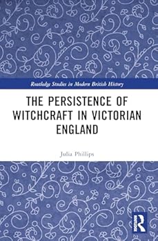The Persistence of Witchcraft in Victorian England (Routledge Studies in Modern British History)