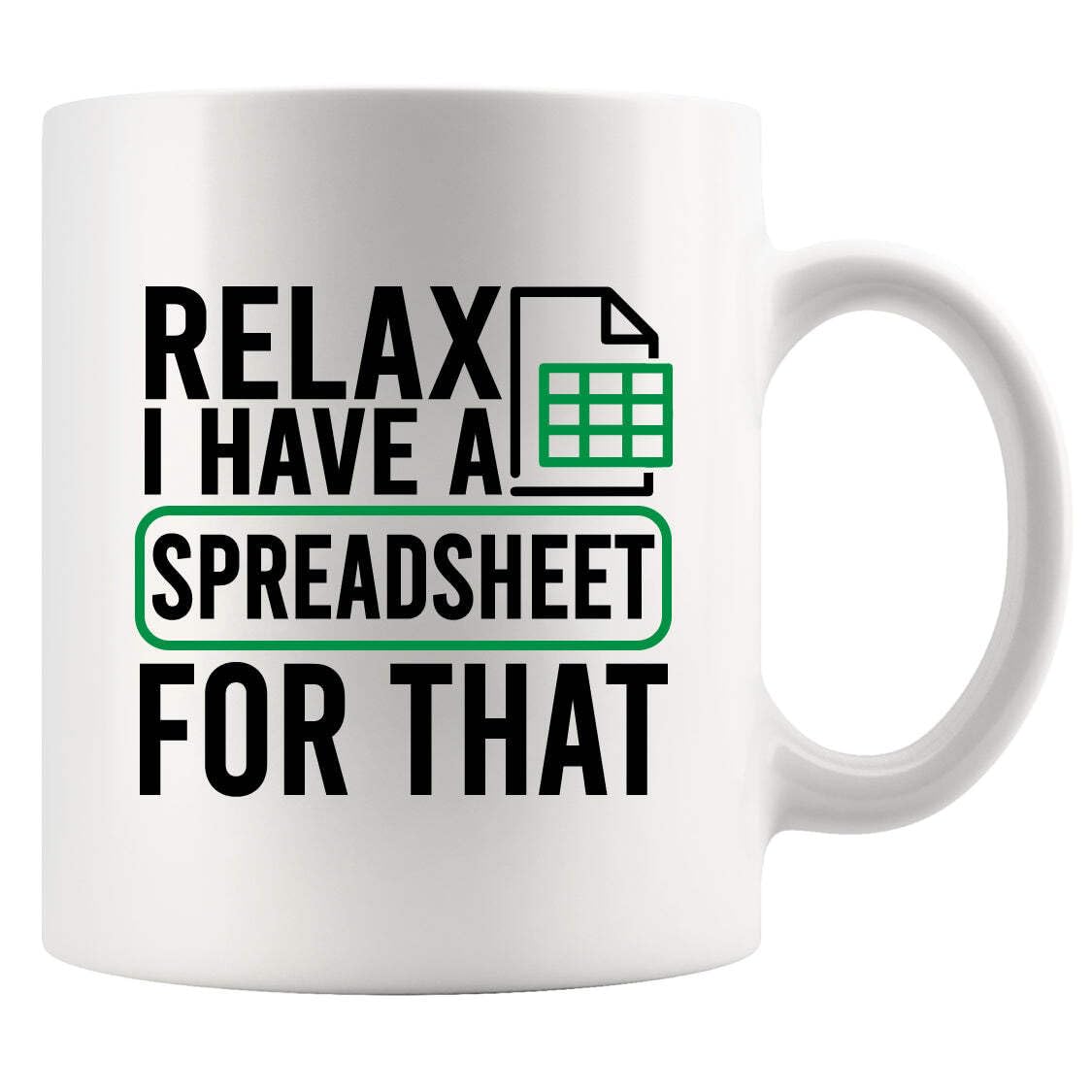 Relax I Have A Spreadsheet For That Office Gifts Data Encoder Analyst Accountant Bookkeeper Coworker Gifts Novelty Drinkware Ceramic Mug 11 oz White