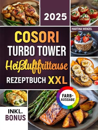 Das COSORI Turbo Tower Heißluftfritteuse Rezeptbuch XXL: Schnelle, schmackhafte und einfache Rezepte für Ihren COSORI Turbo Tower Airfryer | ideal auch für Familien | inkl. Nährwertangaben & Bonus