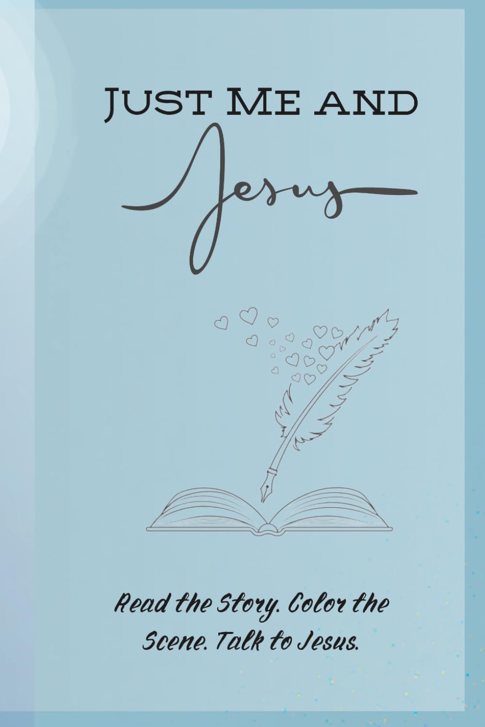 Just Me and Jesus - A journal where you read biblical stories, color the scene and talk to Jesus: Retold Bible Stories, Coloring Pages, Prayers, and ... for a Closer Walk with Christ (Ages 13+)