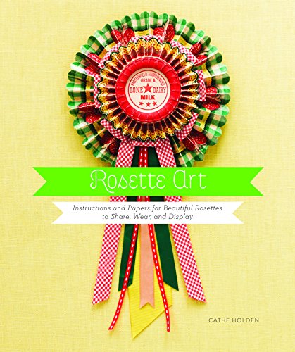 Rosette Art: Instructions and Papers for Beautiful Rosettes to Share, Wear, and Display