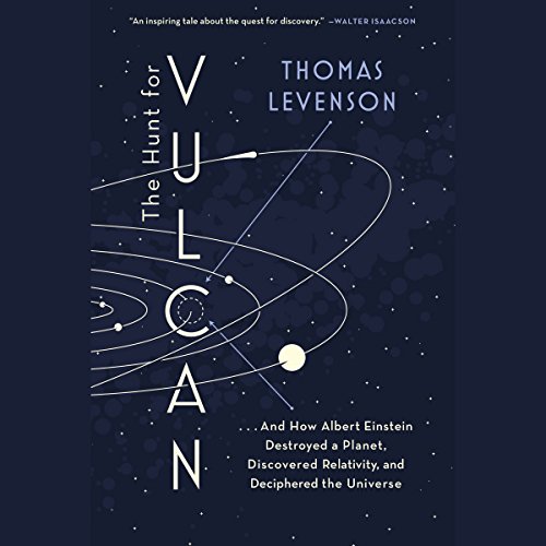 The Hunt for Vulcan: …And How Albert Einstein Destroyed a Planet, Discovered Relativity, and Deciphered the Universe