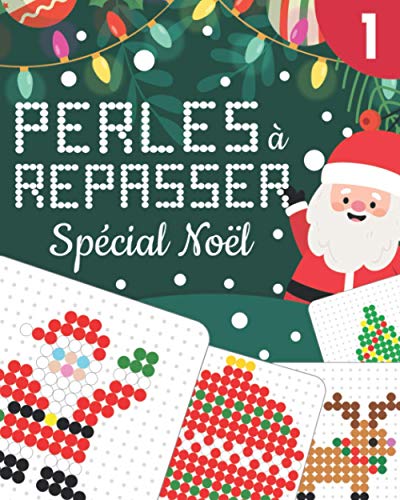 PERLES À REPASSER NOËL: Modèles Originaux et en Couleur pour Créer vos Décorations de Sapin de Noël, Faire des Cadeaux de Table Personnalisés ou Embellir la Maison | Enfant dès 5 ans et Adulte