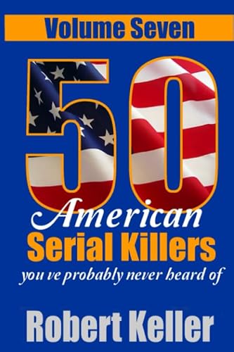 50 American Serial Killers You've Probably Never Heard Of Volume 8