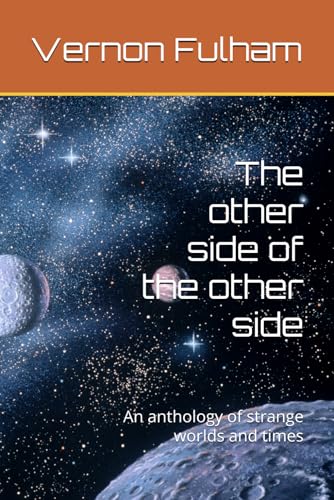 The Other Side Of The Other Side: An Anthology Of Strange Worlds And Times