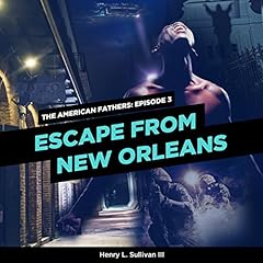 THE AMERICAN FATHERS EPISODE 3: ESCAPE FROM NEW ORLEANS Audiolibro Por Henry L. Sullivan III arte de portada
