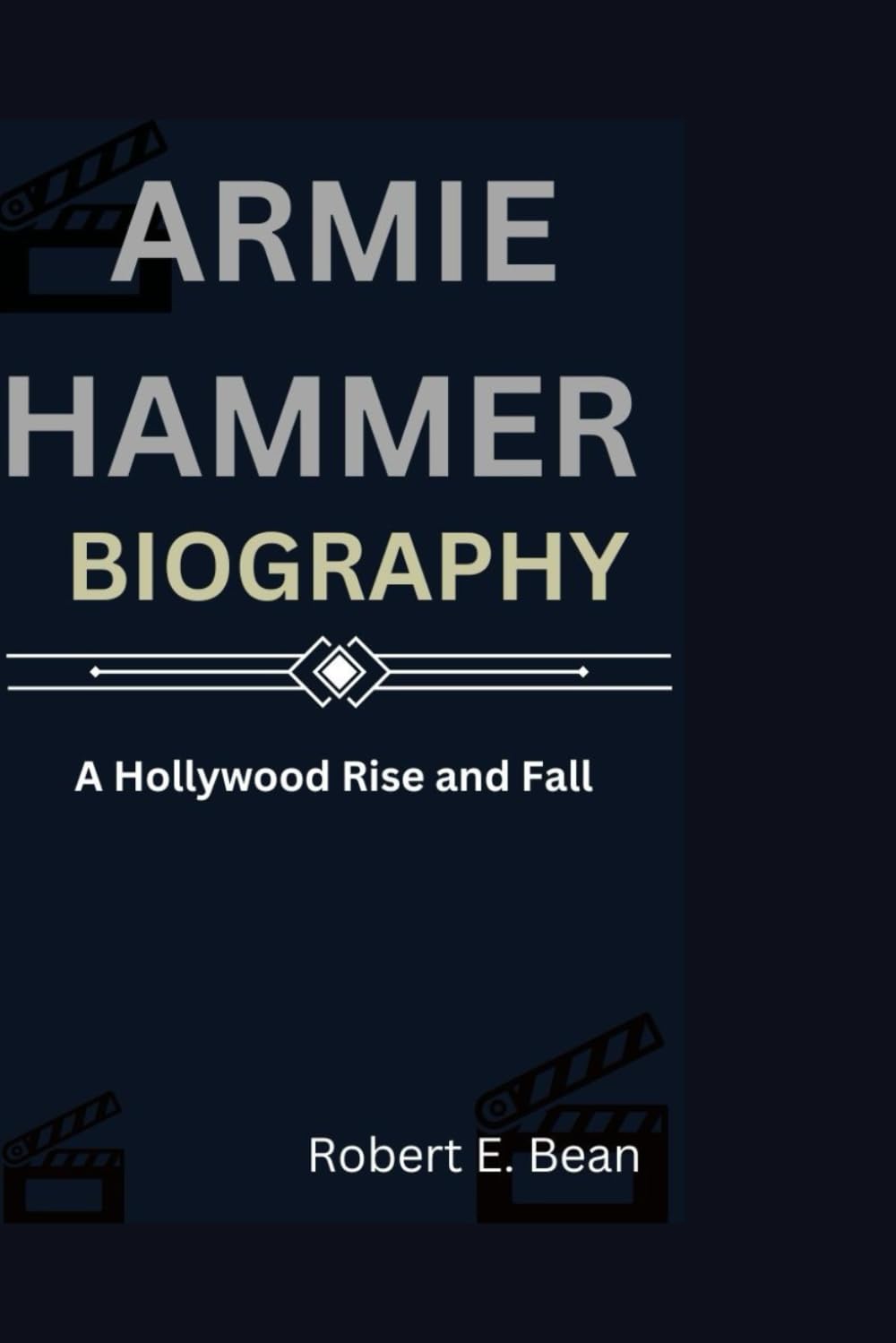 ARMIE HAMMER BIOGRAPHY: A HOLLYWOOD RISE AND FALL