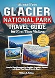 Stress-Free GLACIER National Park Travel Guide for First-Time Visitors: Easy 1–7 Day Itineraries for Families, Couples & Seniors with Local Tips, Maps ... Routes (Stress-Free Travel Guide Book 3)