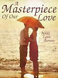 A Masterpiece Of Our Love (The Masterpiece Trilogy Book 1)
