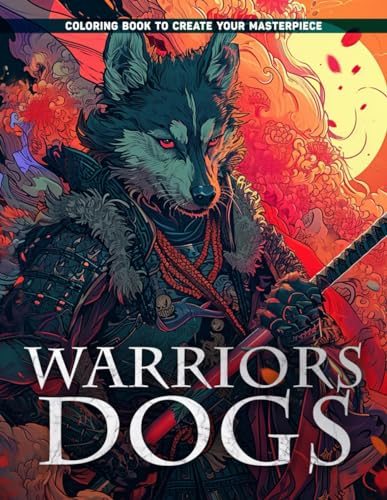 Warriors Dogs Coloring Book: Loyalty and Bravery at Every Turn, Warriors Dogs Embark on Epic Journeys in a World of Color and Heroism