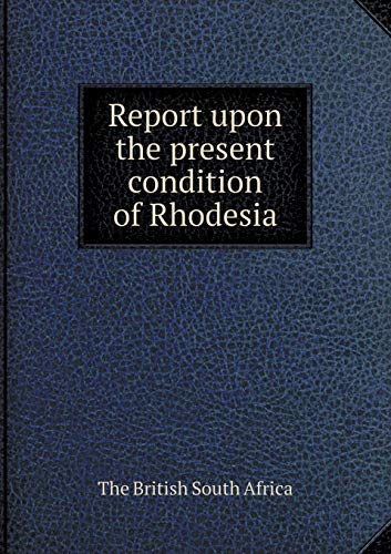 Report upon the present condition of Rhodesia 551930307X Book Cover