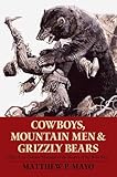 Cowboys, Mountain Men, and Grizzly Bears: Fifty Of The Grittiest Moments In The History Of The Wild West