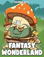 Fantasy Wonderland Coloring Book: Cozy Fairytales Coloring Pages with Cute Fantastic World, Whimsical Homes and Magical Animals Illustrations for Adults Stress Relief B0F5NG6L7W Book Cover