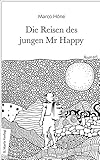  Die Reisen des jungen Mr Happy: Roman  Über das ewige Jagen nach dem Glück und die Flucht vor der Sinnlosigkeit