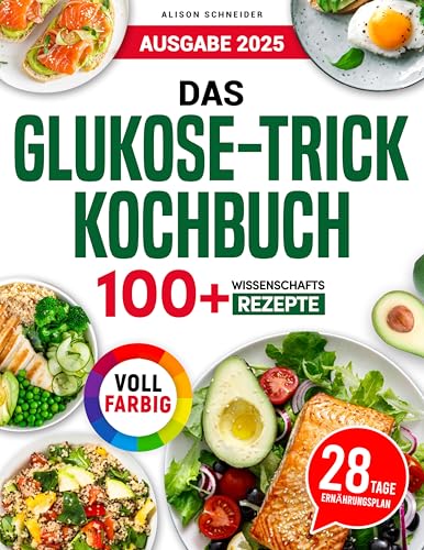 Das Glukose-Trick Kochbuch: 100+ wissenschaftlich fundierte Rezepte für Blutzucker-Balance, Heißhunger-Reduktion und nachhaltige Gewichtsabnahme – einfach, nährstoffreich und lecker Das Glukose-Trick Kochbuch: 100+ wissenschaftlich fundierte Rezepte für Blutzucker-Balance, Heißhunger-Reduktion und nachhaltige Gewichtsabnahme – einfach, nährstoffreich und lecker