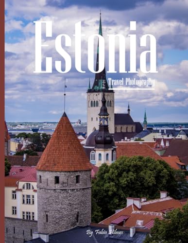 Estonia Travel Photography: Discover Estonia, from Medieval Tallinn and Baltic Castles to Untamed Nature – with High-Quality Photos (Travel Coffee Table Books)