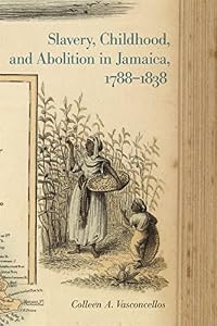 Slavery, Childhood, and Abolition in Jamaica 1788-1838