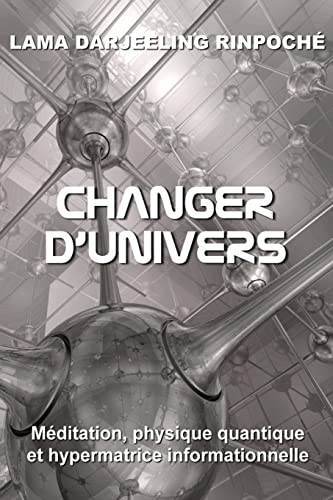 Changer d'univers: Méditation, physique quantique et hypermatrice informationnelle
